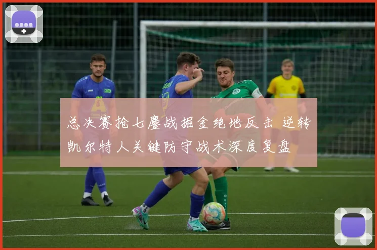 总决赛抢七鏖战掘金绝地反击 逆转凯尔特人关键防守战术深度复盘