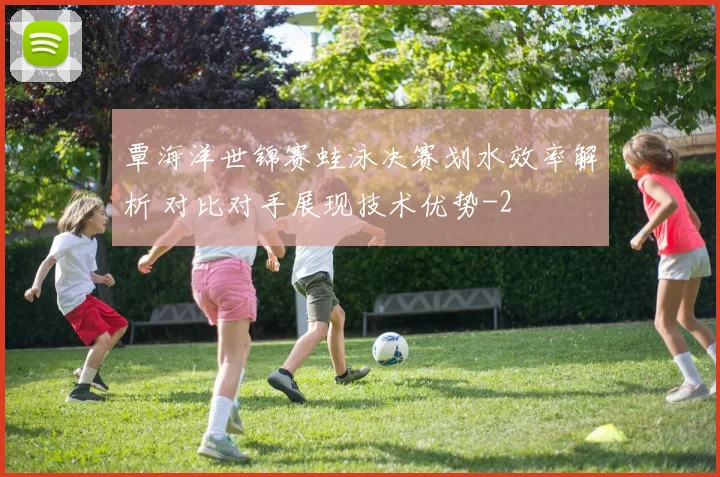 覃海洋世锦赛蛙泳决赛划水效率解析 对比对手展现技术优势